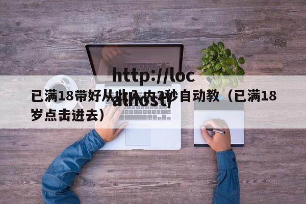 已满18带好从此入内3秒自动教(已满18岁点击进去)